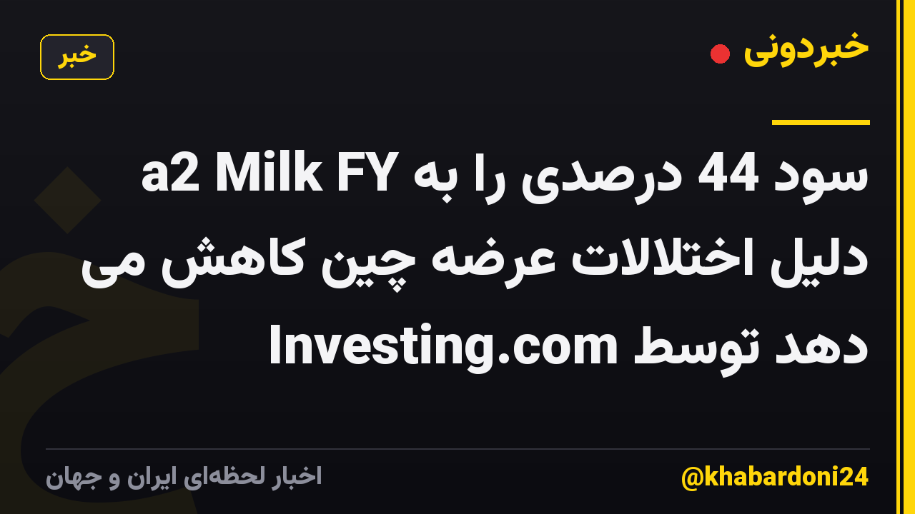 a2 Milk FY سود 44 درصدی را به دلیل اختلالات عرضه چین کاهش می دهد توسط Investing.com