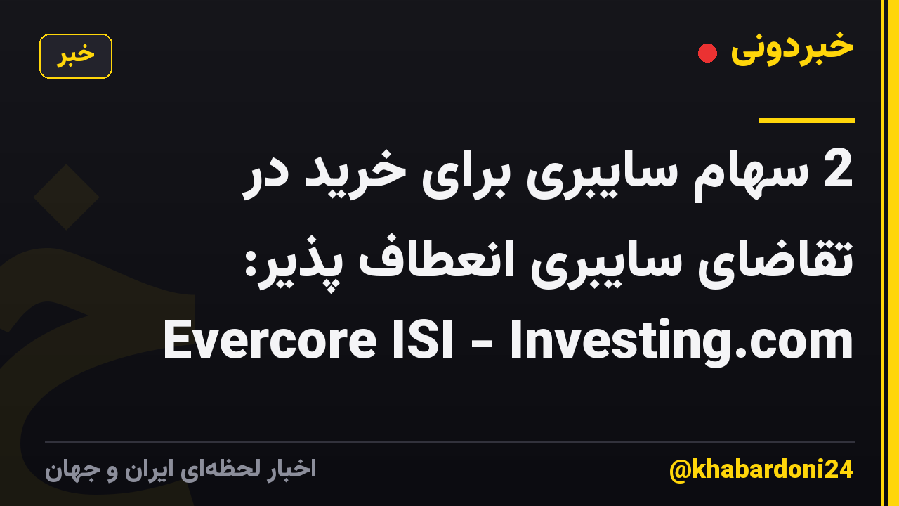 2 سهام سایبری برای خرید در تقاضای سایبری انعطاف پذیر: Evercore ISI - Investing.com