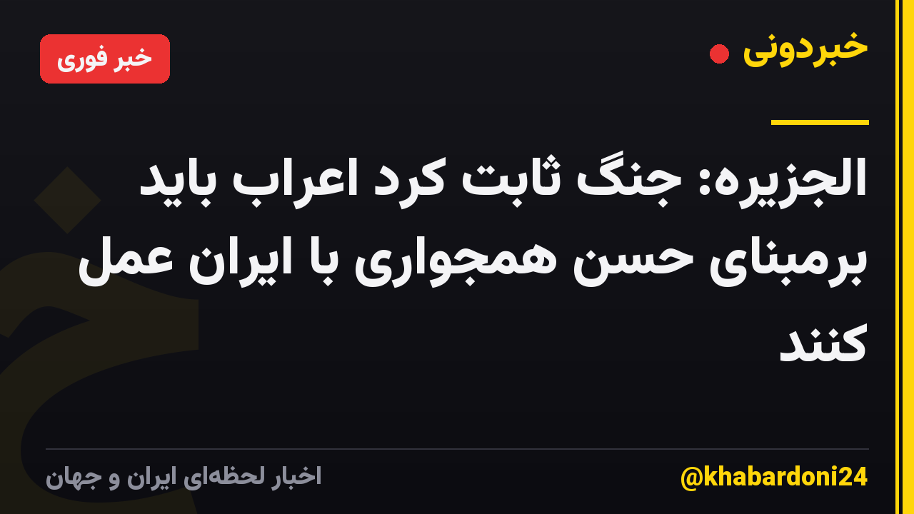 الجزیره: جنگ ثابت کرد اعراب باید برمبنای حسن همجواری با ایران عمل کنند