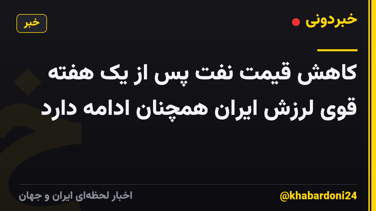 کاهش قیمت نفت پس از یک هفته قوی لرزش ایران همچنان ادامه دارد