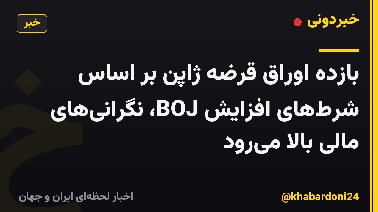 بازده اوراق قرضه ژاپن بر اساس شرطهای افزایش BOJ، نگرانیهای مالی بالا میرود