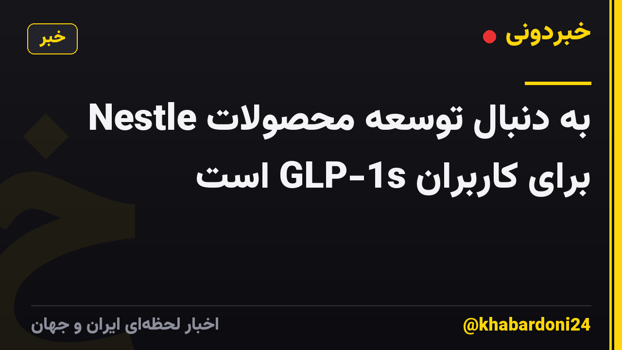 Nestle به دنبال توسعه محصولات برای کاربران GLP-1s است