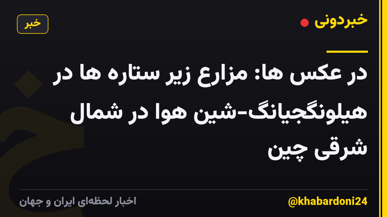 در عکس ها: مزارع زیر ستاره ها در هیلونگجیانگ-شین هوا در شمال شرقی چین