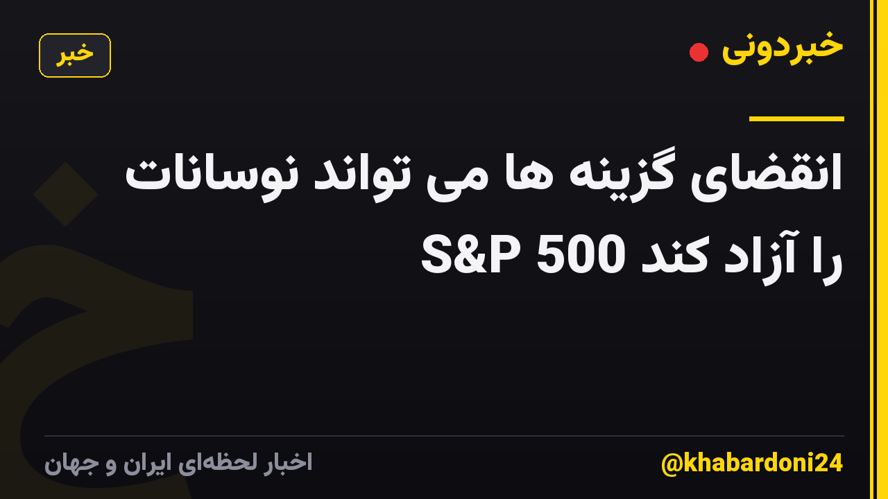 انقضای گزینه ها می تواند نوسانات S&P 500 را آزاد کند