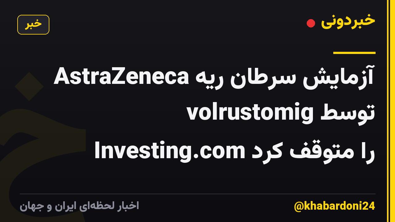 AstraZeneca آزمایش سرطان ریه volrustomig توسط Investing.com را متوقف کرد