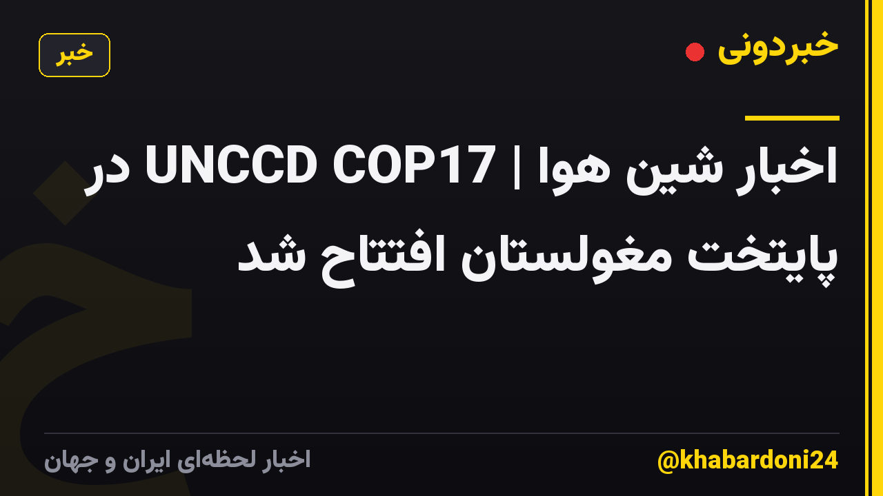 اخبار شین هوا | UNCCD COP17 در پایتخت مغولستان افتتاح شد