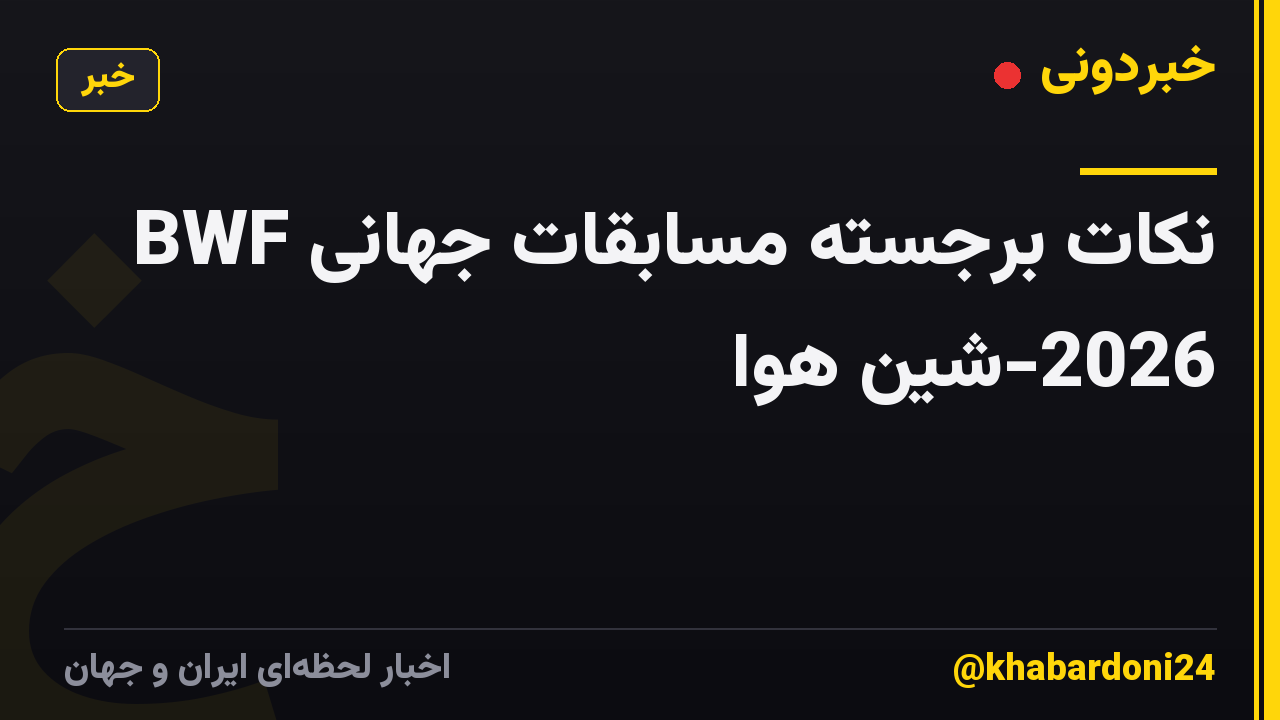 نکات برجسته مسابقات جهانی BWF 2026-شین هوا