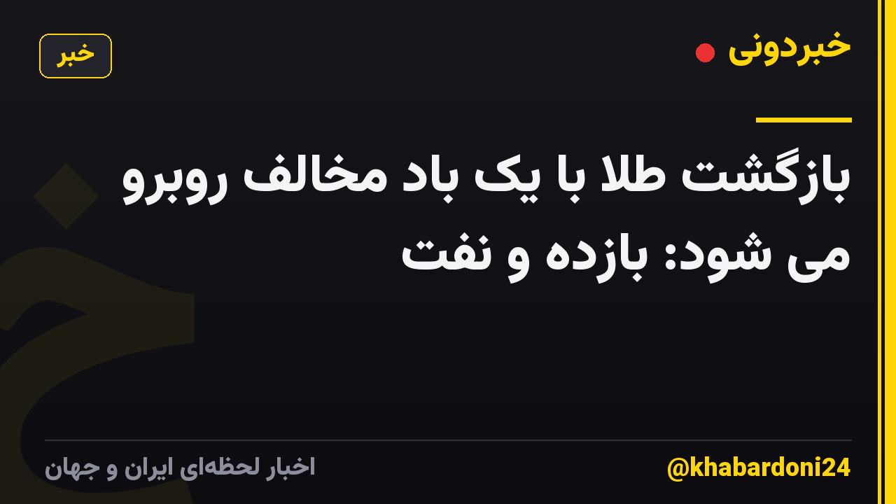 بازگشت طلا با یک باد مخالف روبرو می شود: بازده و نفت