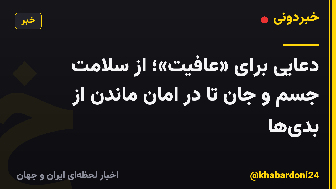 دعایی برای «عافیت»؛ از سلامت جسم و جان تا در امان ماندن از بدیها