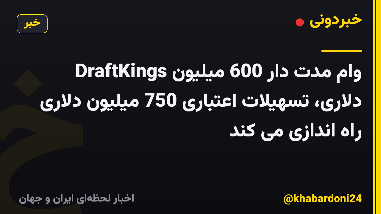 DraftKings وام مدت دار 600 میلیون دلاری، تسهیلات اعتباری 750 میلیون دلاری راه اندازی می کند