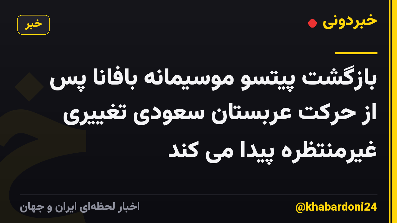 بازگشت پیتسو موسیمانه بافانا پس از حرکت عربستان سعودی تغییری غیرمنتظره پیدا می کند