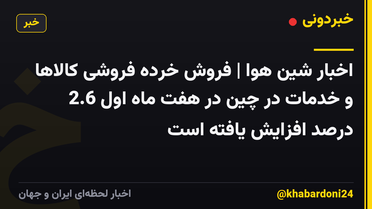 اخبار شین هوا | فروش خرده فروشی کالاها و خدمات در چین در هفت ماه اول 2.6 درصد افزایش یافته است