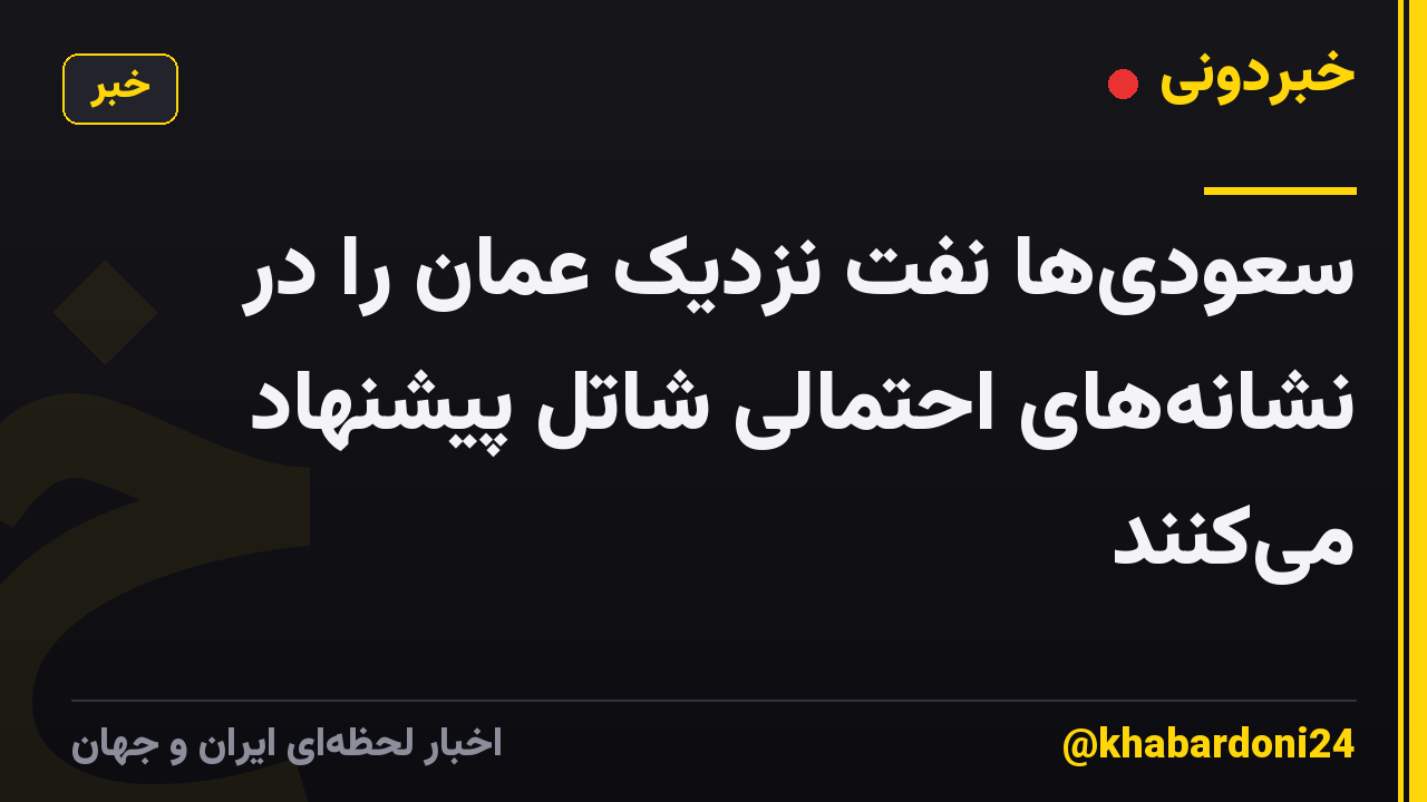 سعودی‌ها نفت نزدیک عمان را در نشانه‌های احتمالی شاتل پیشنهاد می‌کنند