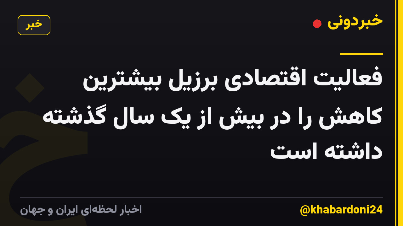 فعالیت اقتصادی برزیل بیشترین کاهش را در بیش از یک سال گذشته داشته است
