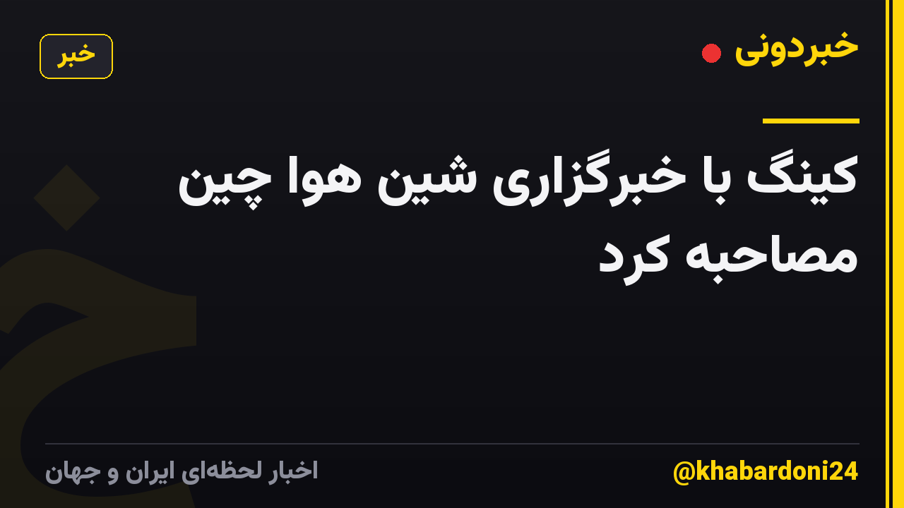 کینگ با خبرگزاری شین هوا چین مصاحبه کرد