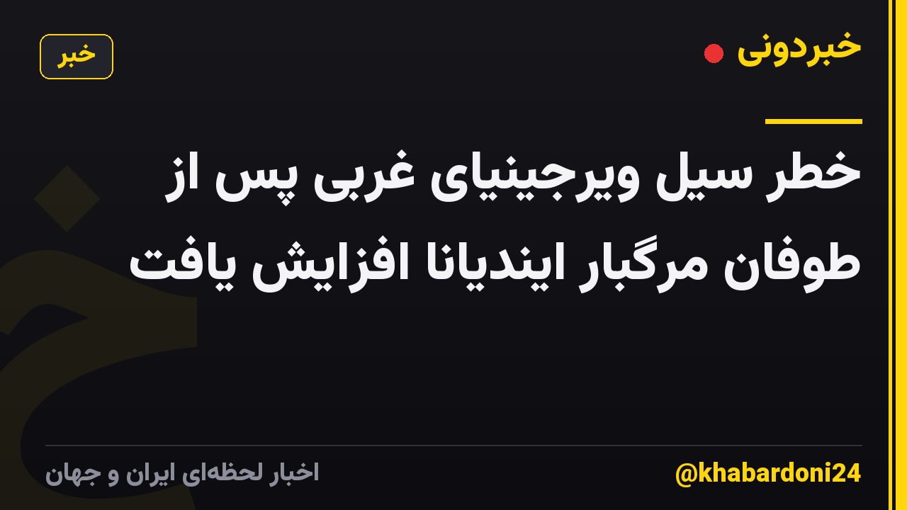 خطر سیل ویرجینیای غربی پس از طوفان مرگبار ایندیانا افزایش یافت