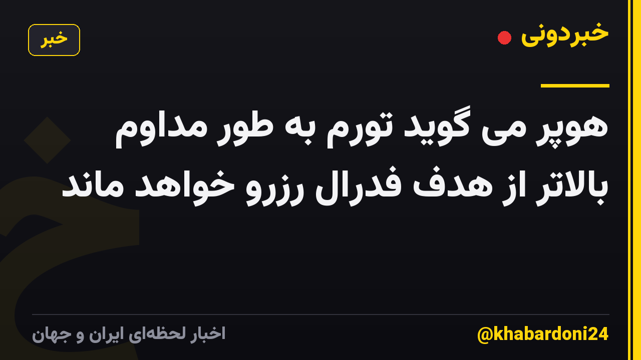 هوپر می گوید تورم به طور مداوم بالاتر از هدف فدرال رزرو خواهد ماند