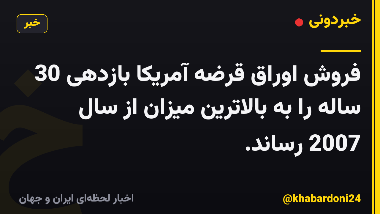 فروش اوراق قرضه آمریکا بازدهی 30 ساله را به بالاترین میزان از سال 2007 رساند.