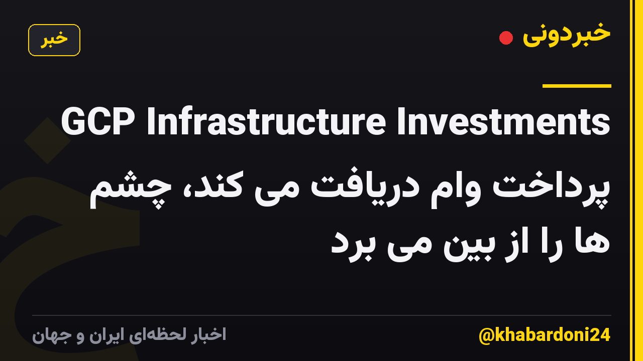 GCP Infrastructure Investments پرداخت وام دریافت می کند، چشم ها را از بین می برد