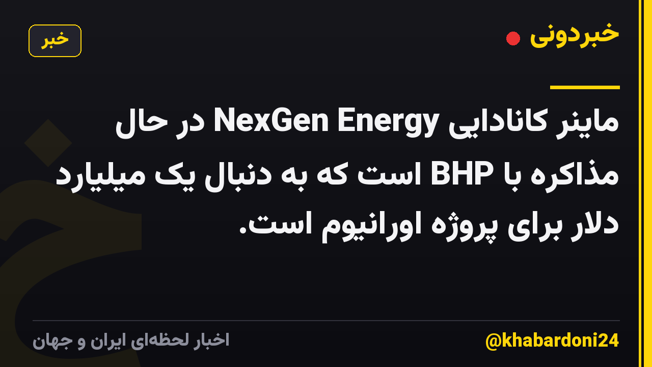 ماینر کانادایی NexGen Energy در حال مذاکره با BHP است که به دنبال یک میلیارد دلار برای پروژه اورانیوم است.