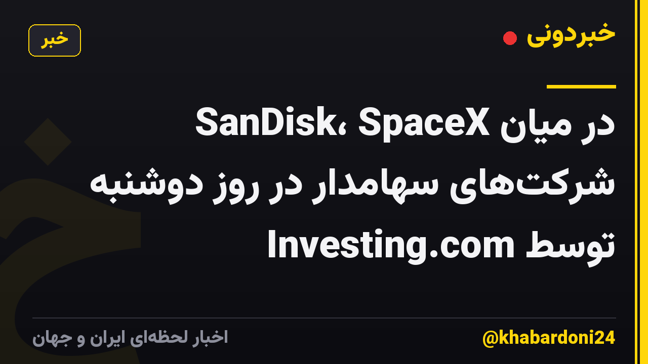 SanDisk، SpaceX در میان شرکت‌های سهامدار در روز دوشنبه توسط Investing.com