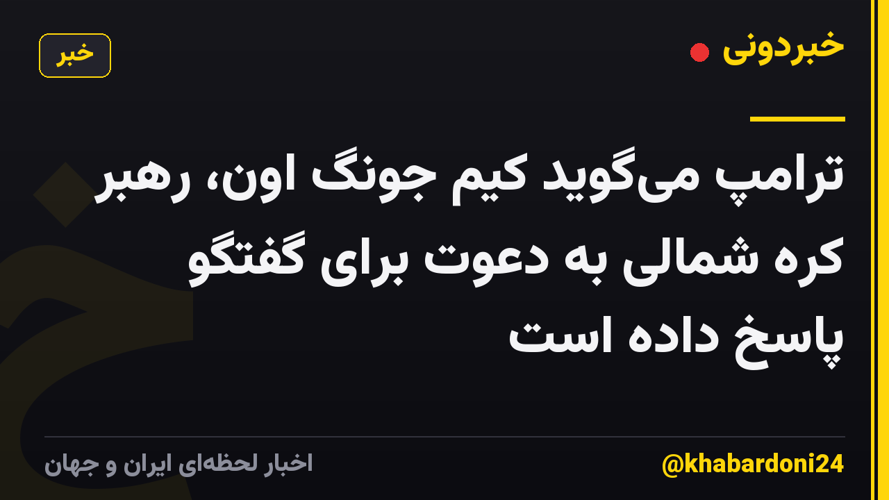 ترامپ می‌گوید کیم جونگ اون، رهبر کره شمالی به دعوت برای گفتگو پاسخ داده است