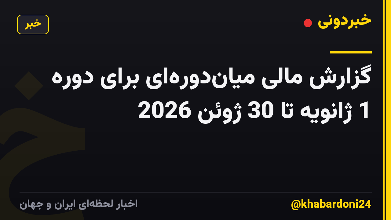 گزارش مالی میان‌دوره‌ای برای دوره 1 ژانویه تا 30 ژوئن 2026