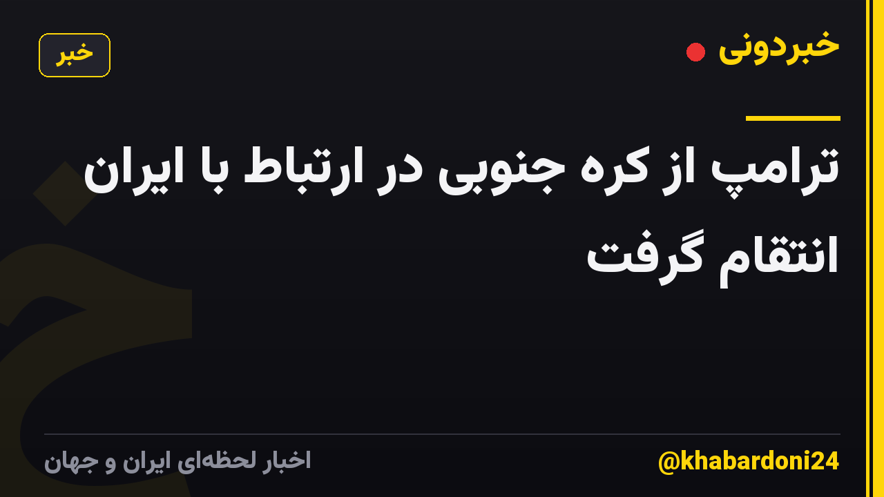 ترامپ از کره جنوبی در ارتباط با ایران انتقام گرفت