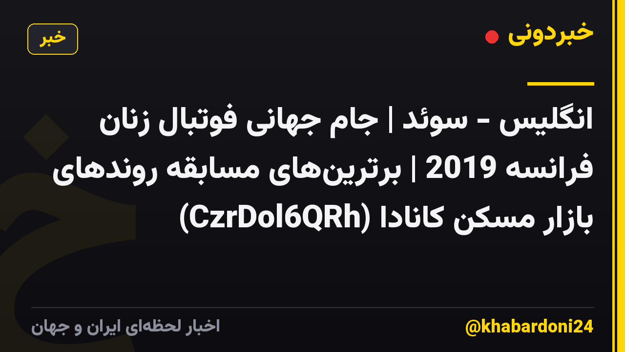 انگلیس - سوئد | جام جهانی فوتبال زنان فرانسه 2019 | برترینهای مسابقه روندهای بازار مسکن کانادا (CzrDol6QRh)