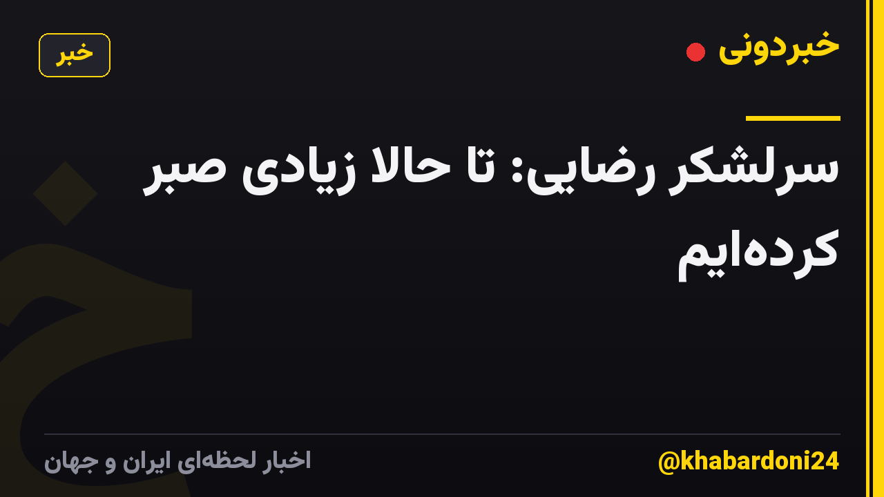 سرلشکر رضایی: تا حالا زیادی صبر کرده‌ایم