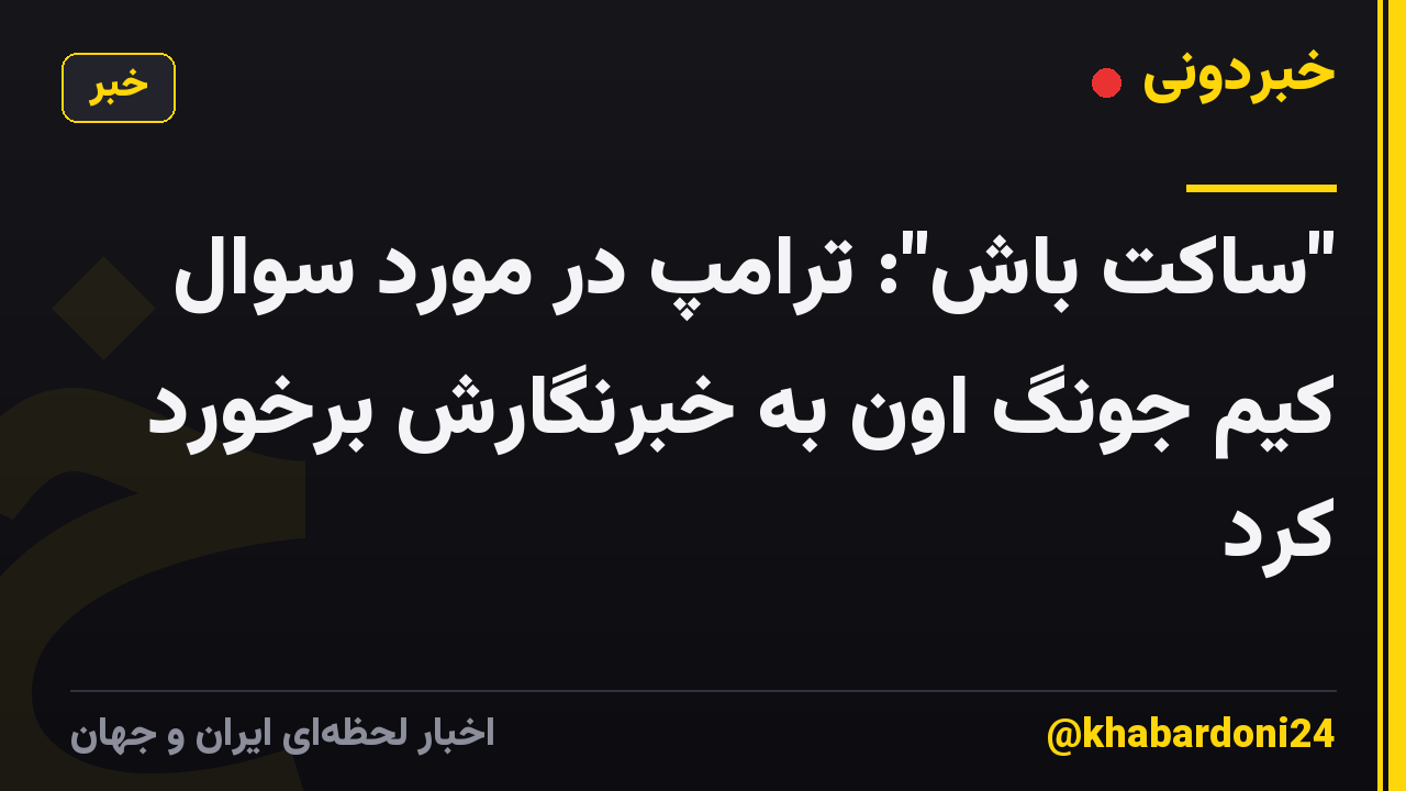 "ساکت باش": ترامپ در مورد سوال کیم جونگ اون به خبرنگارش برخورد کرد