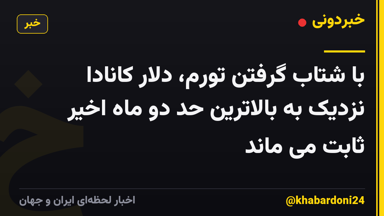 با شتاب گرفتن تورم، دلار کانادا نزدیک به بالاترین حد دو ماه اخیر ثابت می ماند