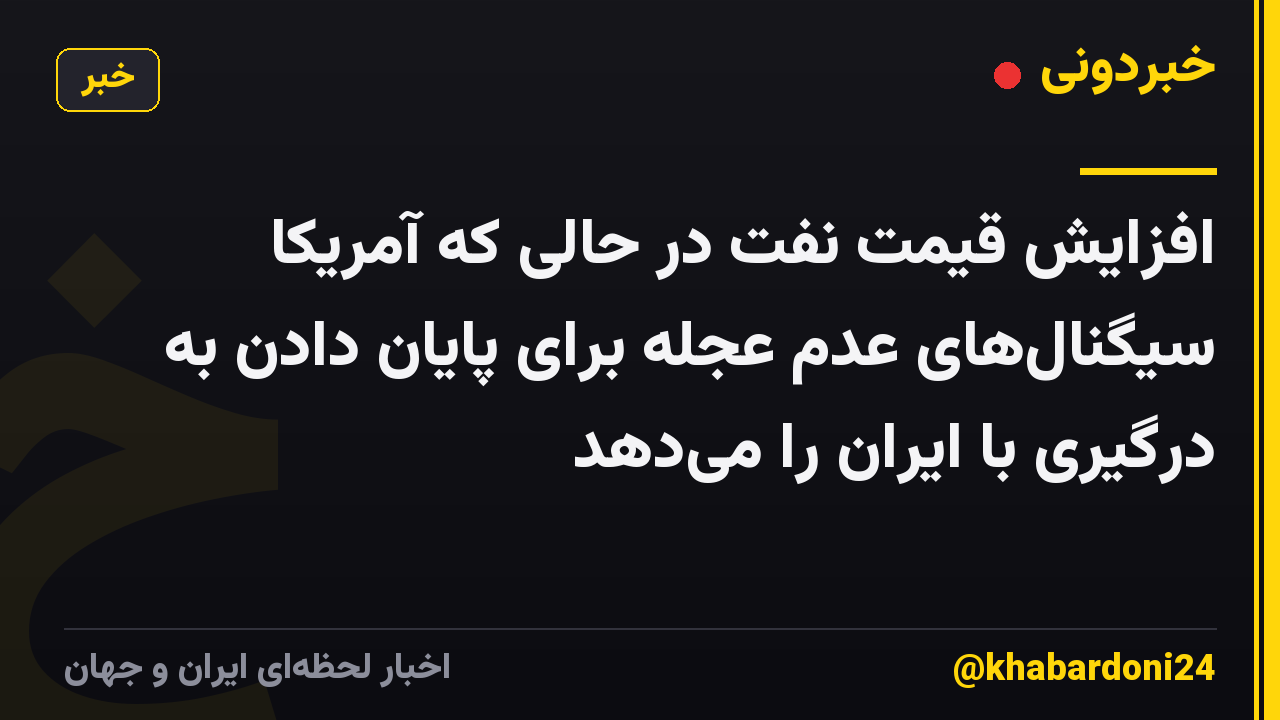 افزایش قیمت نفت در حالی که آمریکا سیگنال‌های عدم عجله برای پایان دادن به درگیری با ایران را می‌دهد