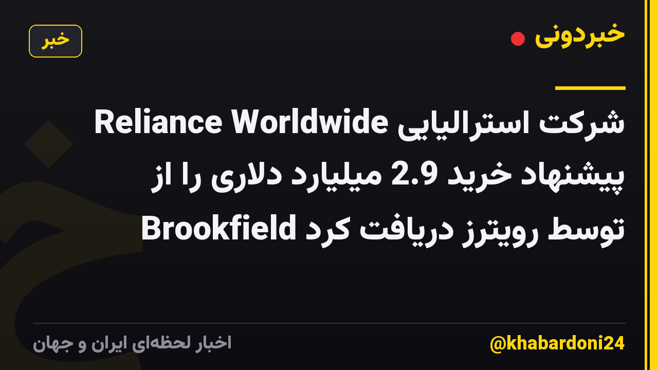 شرکت استرالیایی Reliance Worldwide پیشنهاد خرید 2.9 میلیارد دلاری را از Brookfield توسط رویترز دریافت کرد