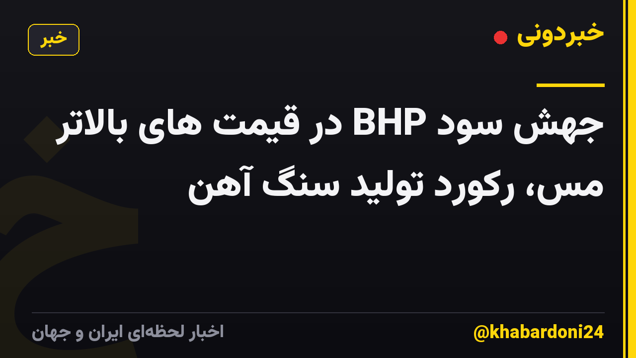 جهش سود BHP در قیمت های بالاتر مس، رکورد تولید سنگ آهن