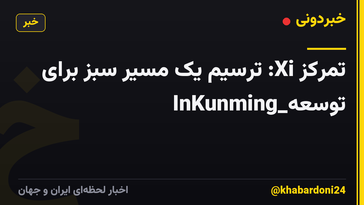 تمرکز Xi: ترسیم یک مسیر سبز برای توسعه_InKunming
