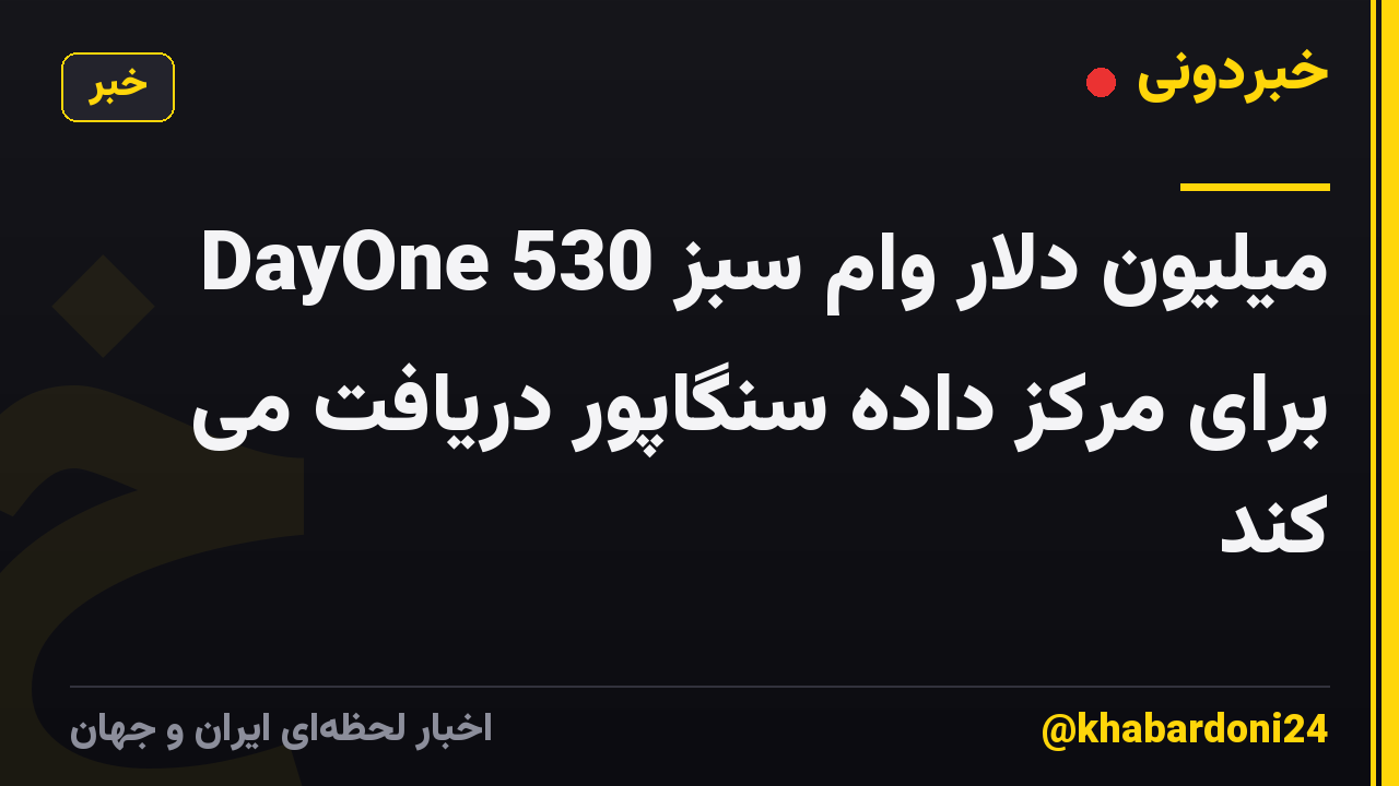 DayOne 530 میلیون دلار وام سبز برای مرکز داده سنگاپور دریافت می کند