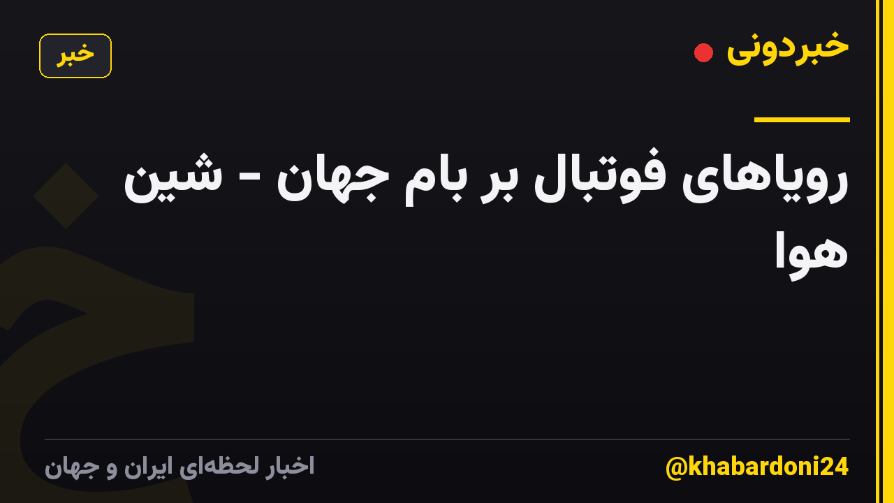 رویاهای فوتبال بر بام جهان - شین هوا