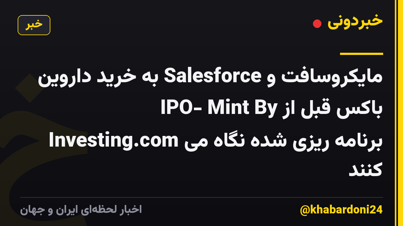 مایکروسافت و Salesforce به خرید داروین باکس قبل از IPO- Mint By Investing.com برنامه ریزی شده نگاه می کنند