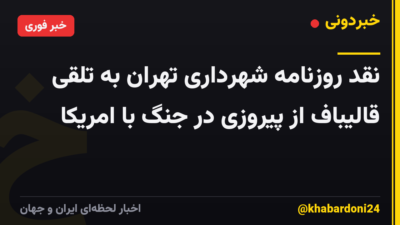 نقد روزنامه شهرداری تهران به تلقی قالیباف از پیروزی در جنگ با امریکا