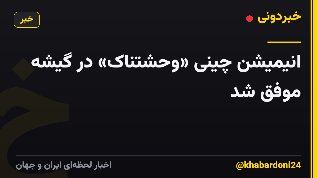 انیمیشن چینی «وحشتناک» در گیشه موفق شد