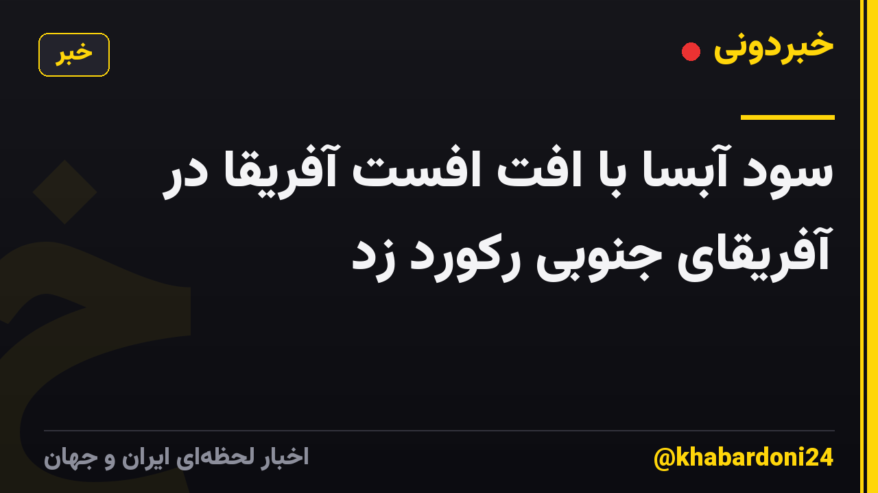 سود آبسا با افت افست آفریقا در آفریقای جنوبی رکورد زد