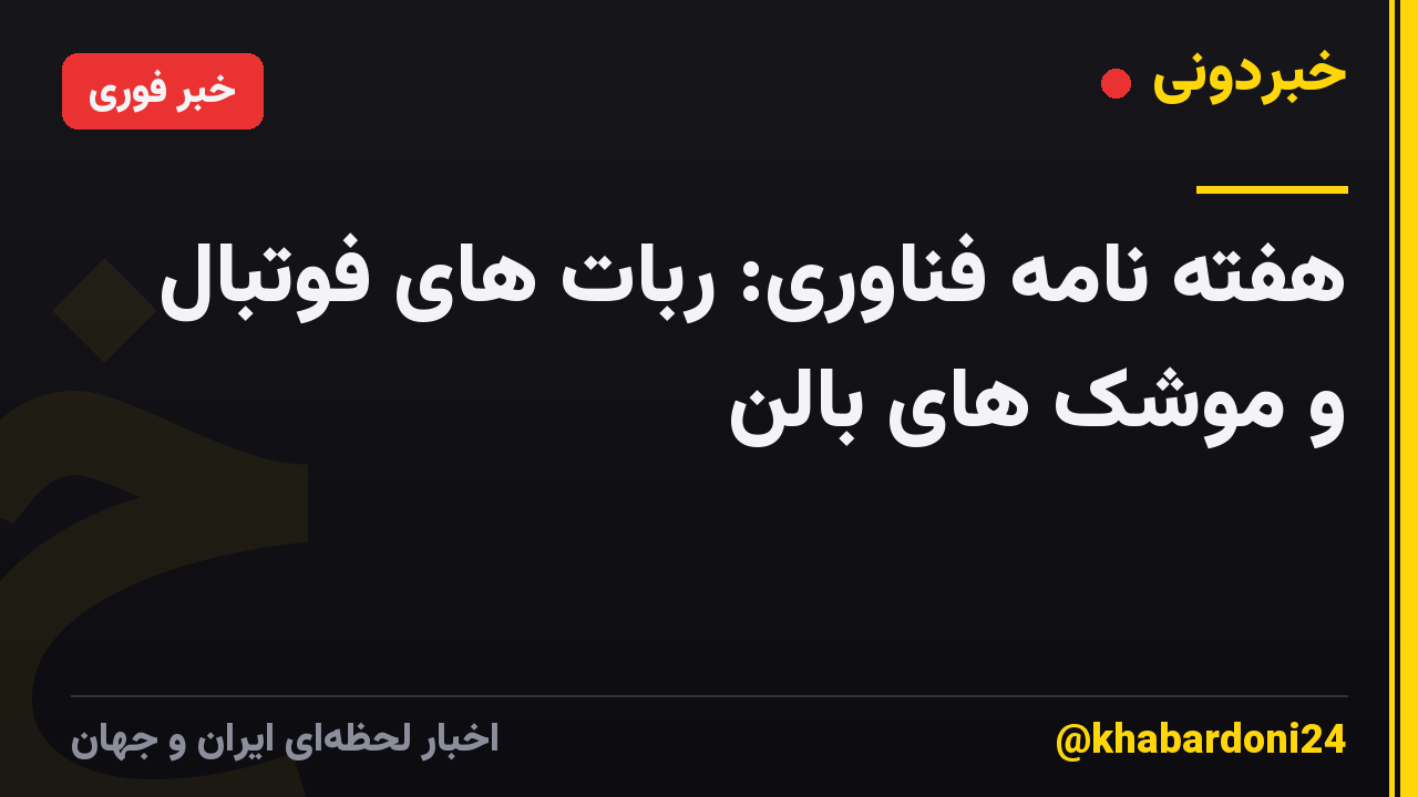 هفته نامه فناوری: ربات های فوتبال و موشک های بالن