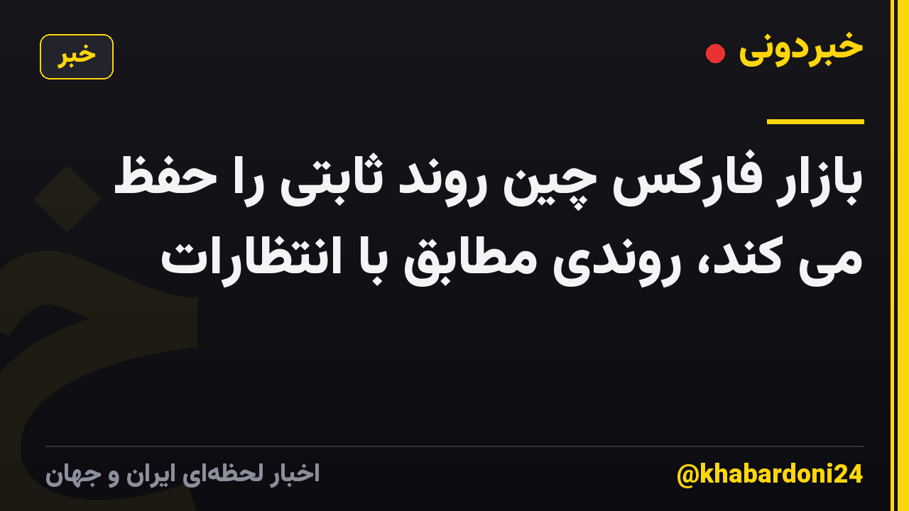 بازار فارکس چین روند ثابتی را حفظ می کند، روندی مطابق با انتظارات