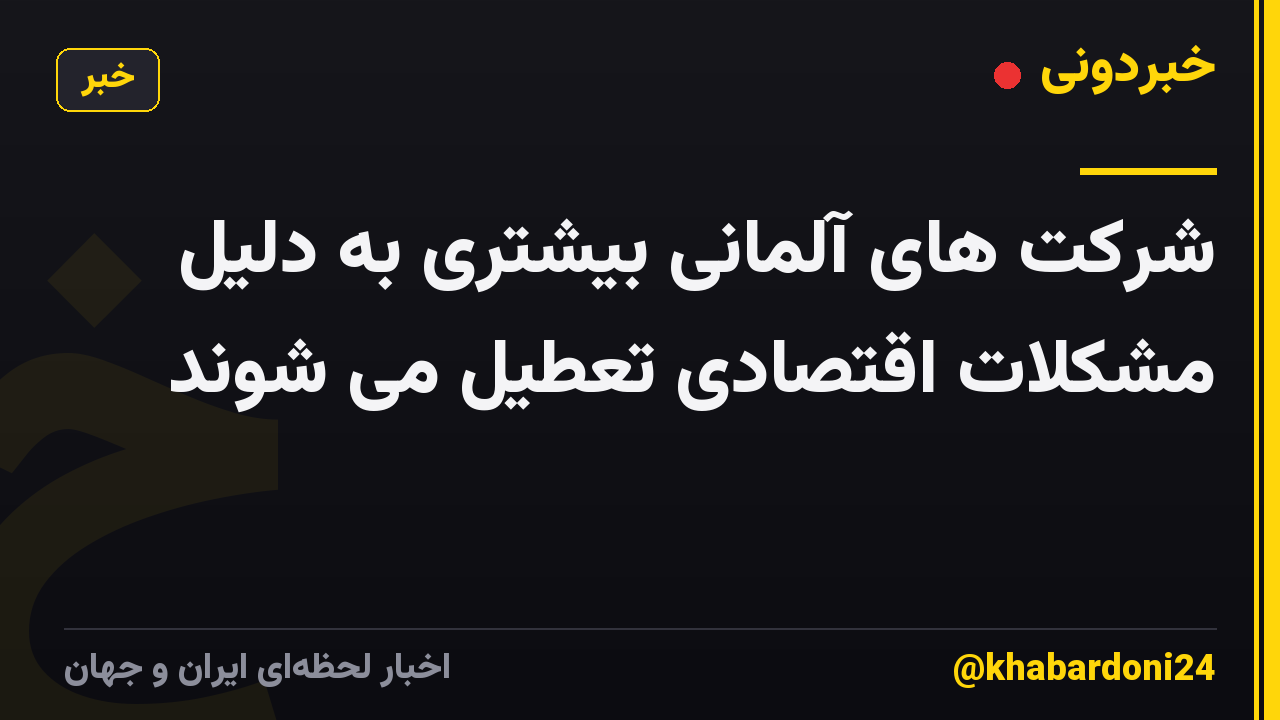 شرکت های آلمانی بیشتری به دلیل مشکلات اقتصادی تعطیل می شوند