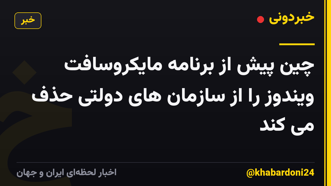 چین پیش از برنامه مایکروسافت ویندوز را از سازمان های دولتی حذف می کند
