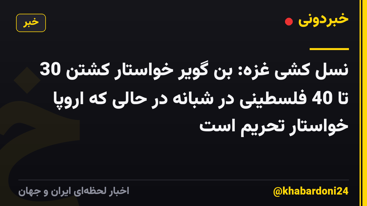 نسل کشی غزه: بن گویر خواستار کشتن 30 تا 40 فلسطینی در شبانه در حالی که اروپا خواستار تحریم است