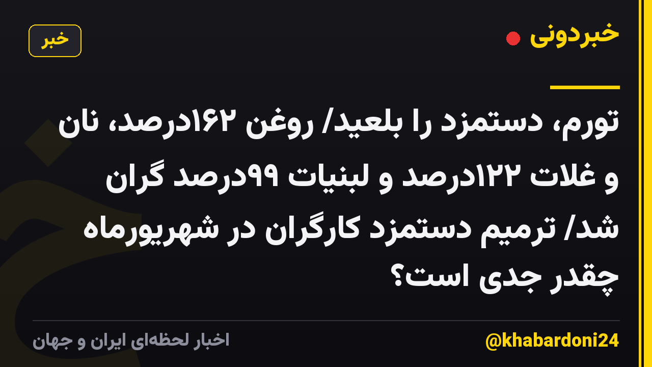 تورم، دستمزد را بلعید/ روغن ۱۶۲درصد، نان و غلات ۱۲۲درصد و لبنیات ۹۹درصد گران شد/ ترمیم دستمزد کارگران در شهریورماه چقدر جدی است؟