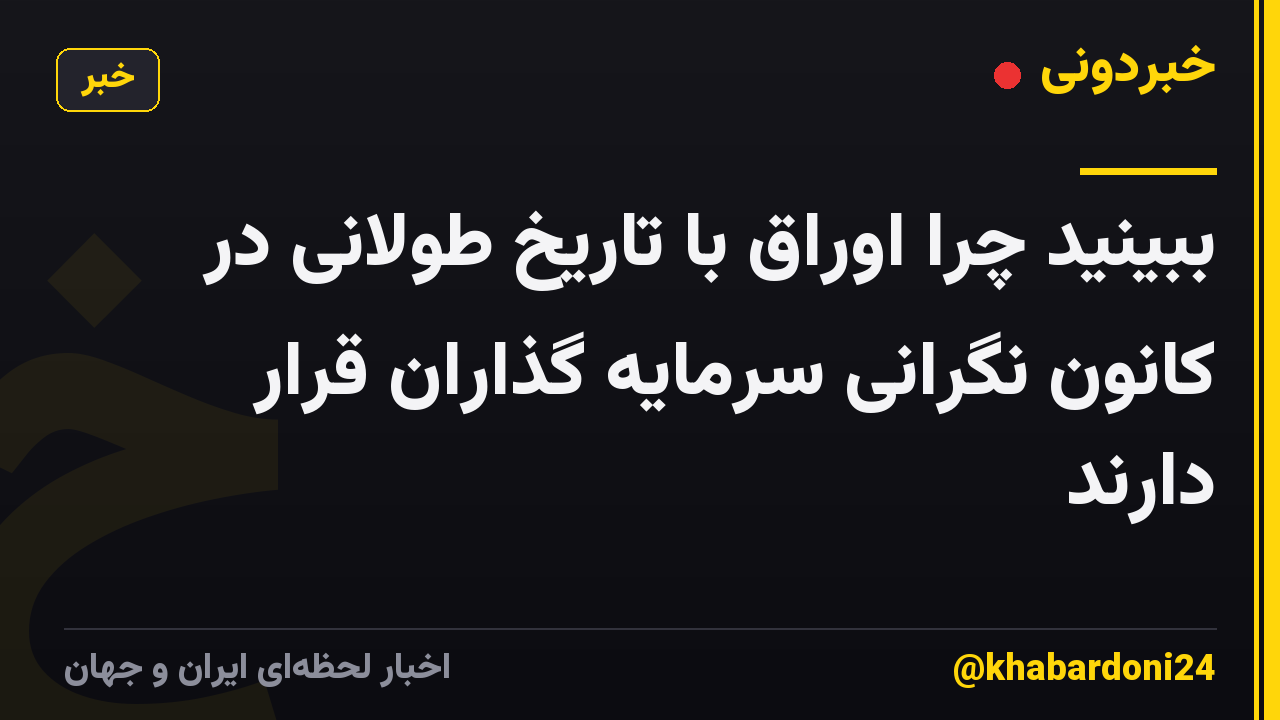 ببینید چرا اوراق با تاریخ طولانی در کانون نگرانی سرمایه گذاران قرار دارند