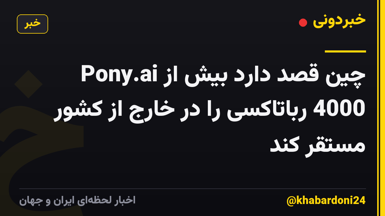Pony.ai چین قصد دارد بیش از 4000 رباتاکسی را در خارج از کشور مستقر کند